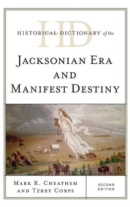 Historical Dictionary of the Jacksonian Era and Manifest Destiny