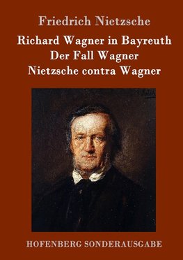 Richard Wagner in Bayreuth / Der Fall Wagner / Nietzsche contra Wagner