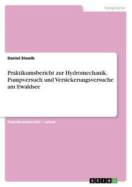 Praktikumsbericht zur Hydromechanik. Pumpversuch und Versickerungsversuche am Ewaldsee