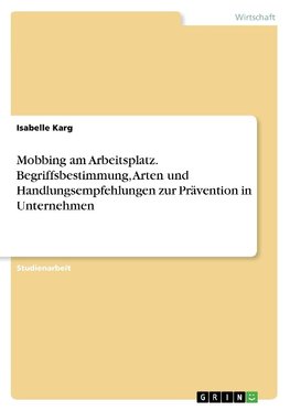 Mobbing am Arbeitsplatz. Begriffsbestimmung, Arten und Handlungsempfehlungen zur Prävention in Unternehmen