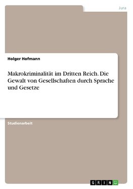 Makrokriminalität im Dritten Reich. Die Gewalt von Gesellschaften durch Sprache und Gesetze