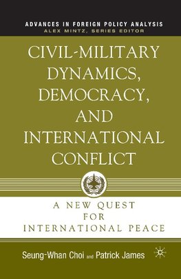 Civil-Military Dynamics, Democracy, and International Conflict