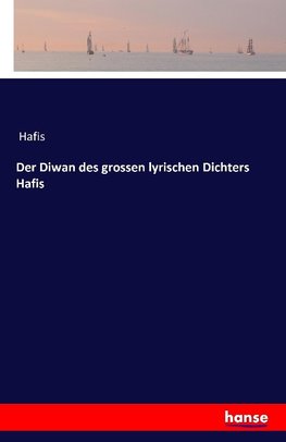 Der Diwan des grossen lyrischen Dichters Hafis