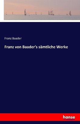 Franz von Baader's sämtliche Werke