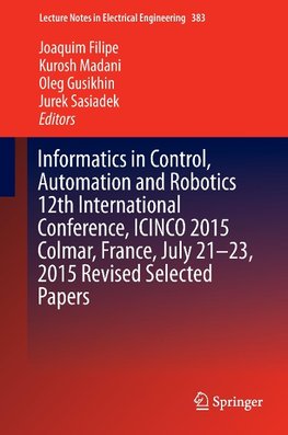 Informatics in Control, Automation and Robotics 12th International Conference, ICINCO 2015 Colmar, France, July 21-23, 2015 Revised Selected Papers