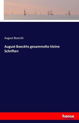 August Boeckhs gesammelte kleine Schriften