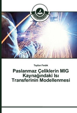 Paslanmaz Çeliklerin MIG Kaynagindaki Isi Transferinin Modellenmesi