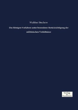 Das Röntgen-Verfahren unter besonderer Berücksichtigung der militärischen Verhältnisse