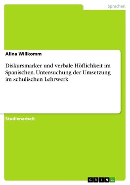 Diskursmarker und verbale Höflichkeit im Spanischen. Untersuchung der Umsetzung im schulischen Lehrwerk