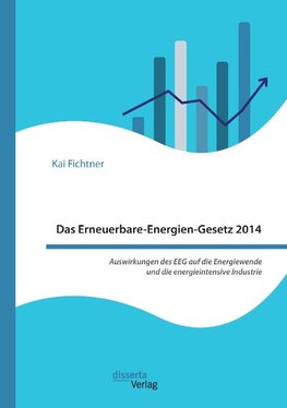 Das Erneuerbare-Energien-Gesetz 2014 - Auswirkungen des EEG auf die Energiewende und die energieintensive Industrie