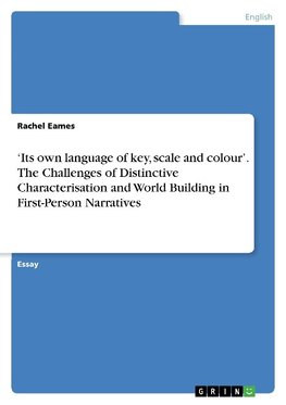 'Its own language of key, scale and colour'. The Challenges of Distinctive Characterisation and World Building in First-Person Narratives