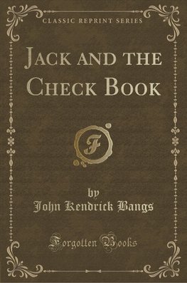 Bangs, J: Jack and the Check Book (Classic Reprint)