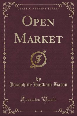 Bacon, J: Open Market (Classic Reprint)