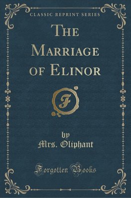 Oliphant, M: Marriage of Elinor (Classic Reprint)