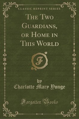 Yonge, C: Two Guardians, or Home in This World (Classic Repr