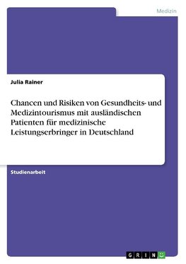 Chancen und Risiken von Gesundheits- und Medizintourismus mit ausländischen Patienten für medizinische Leistungserbringer in Deutschland