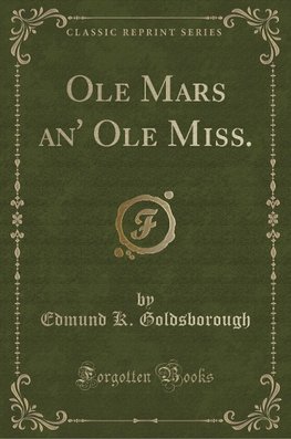 Goldsborough, E: Ole Mars an' Ole Miss. (Classic Reprint)