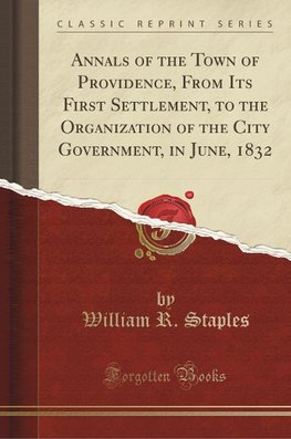 Staples, W: Annals of the Town of Providence, From Its First