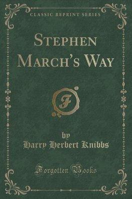 Knibbs, H: Stephen March's Way (Classic Reprint)