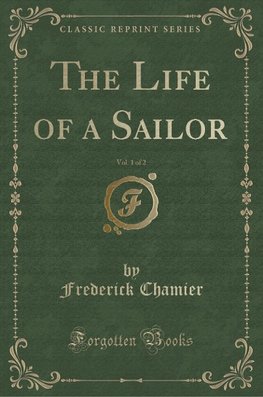 Chamier, F: Life of a Sailor, Vol. 1 of 2 (Classic Reprint)