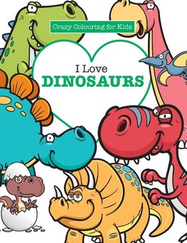 I Love Dinosaurs  ( Crazy Colouring For Kids)