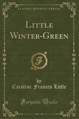 Little, C: Little Winter-Green (Classic Reprint)