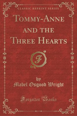 Wright, M: Tommy-Anne and the Three Hearts (Classic Reprint)