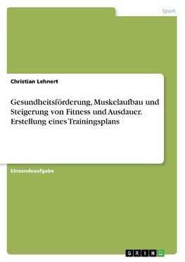 Gesundheitsförderung, Muskelaufbau und Steigerung von Fitness und Ausdauer. Erstellung eines Trainingsplans