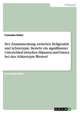 Der Zusammenhang zwischen Religiosität und Schizotypie. Besteht ein signifikanter Unterschied zwischen Männern und Frauen bei den Schizotypie-Werten?