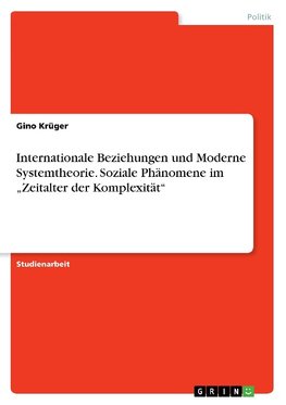 Internationale Beziehungen und Moderne Systemtheorie. Soziale Phänomene im "Zeitalter der Komplexität"