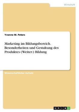 Marketing im Bildungsbereich. Besonderheiten und Gestaltung des Produktes (Weiter-) Bildung