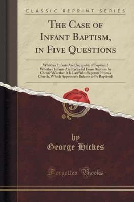 Hickes, G: Case of Infant Baptism, in Five Questions