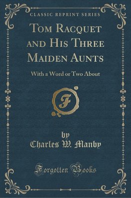 Manby, C: Tom Racquet and His Three Maiden Aunts