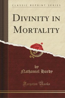 Hardy, N: Divinity in Mortality (Classic Reprint)