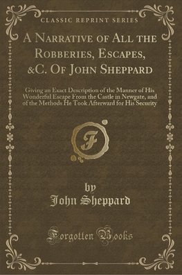 Sheppard, J: Narrative of All the Robberies, Escapes, &C. Of