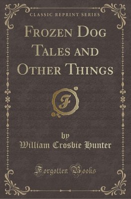 Hunter, W: Frozen Dog Tales and Other Things (Classic Reprin