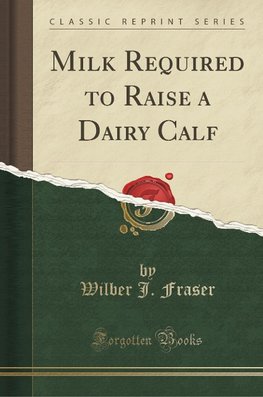 Fraser, W: Milk Required to Raise a Dairy Calf (Classic Repr