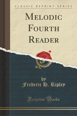 Ripley, F: Melodic Fourth Reader (Classic Reprint)