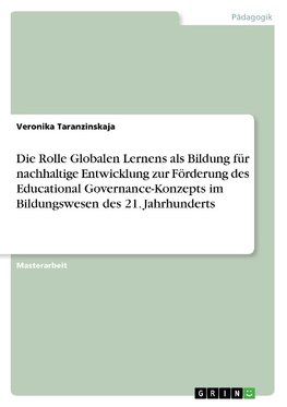 Die Rolle Globalen Lernens als Bildung für nachhaltige Entwicklung zur Förderung des Educational Governance-Konzepts im Bildungswesen des 21. Jahrhunderts