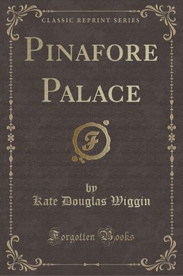 Wiggin, K: Pinafore Palace (Classic Reprint)