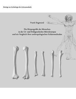 Die Körpergröße der Menschen in der Ur- und Frühgeschichte Mitteleuropas und ein Vergleich ihrer anthropologischen Schätzmethoden