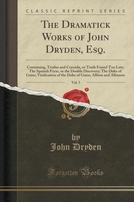 Dryden, J: Dramatick Works of John Dryden, Esq., Vol. 5