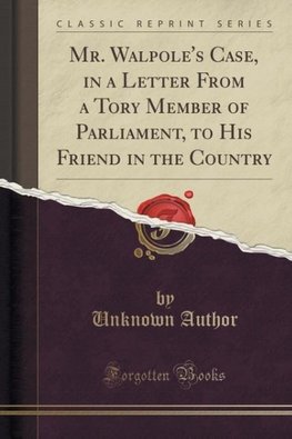 Author, U: Mr. Walpole's Case, in a Letter From a Tory Membe