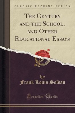 Soldan, F: Century and the School, and Other Educational Ess