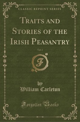 Carleton, W: Traits and Stories of the Irish Peasantry, Vol.