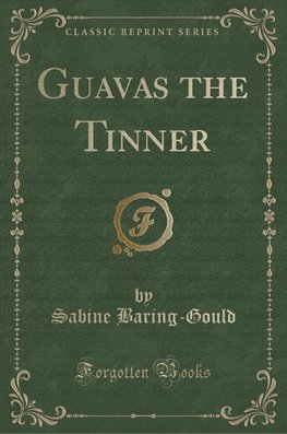 Baring-Gould, S: Guavas the Tinner (Classic Reprint)