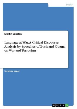 Language at War. A Critical Discourse Analysis by Speeches of Bush and Obama on War and Terrorism