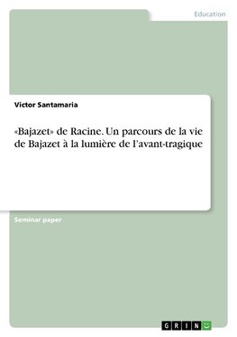 «Bajazet» de Racine. Un parcours de la vie de Bajazet à la lumière de l'avant-tragique