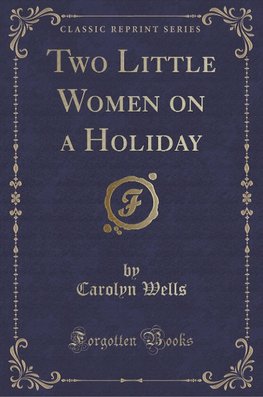 Wells, C: Two Little Women on a Holiday (Classic Reprint)