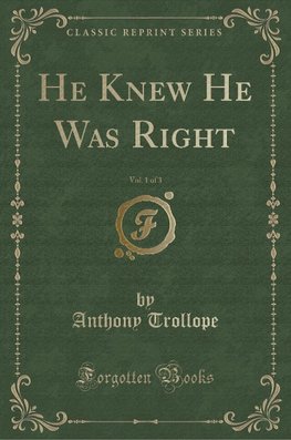 Trollope, A: He Knew He Was Right, Vol. 1 of 3 (Classic Repr